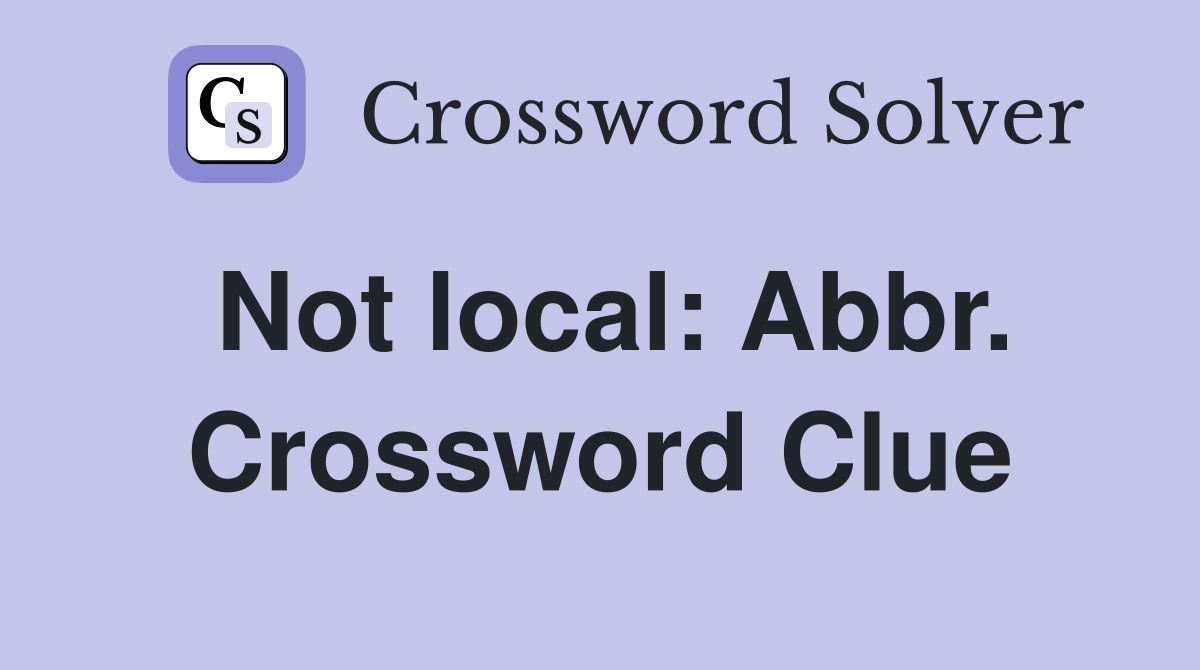 Not local: Abbr. Crossword Clue