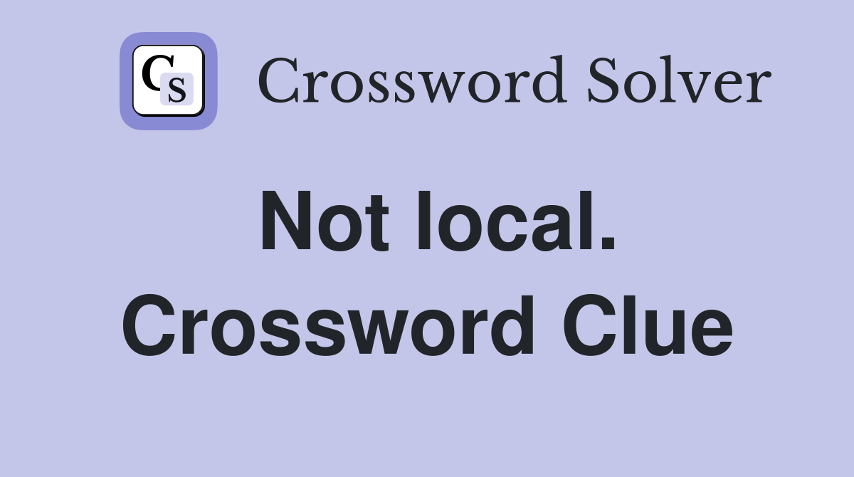 Not local. Crossword Clue