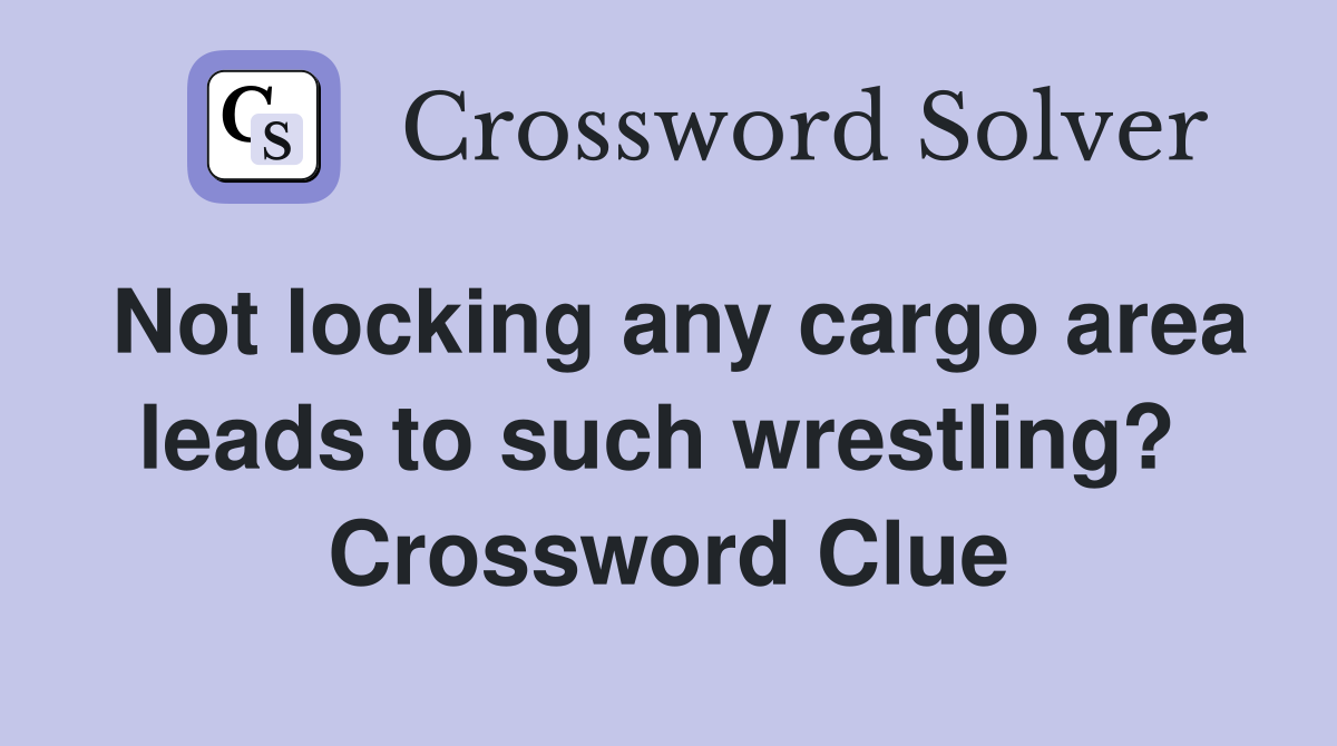 Not locking any cargo area leads to such wrestling?  Crossword Clue