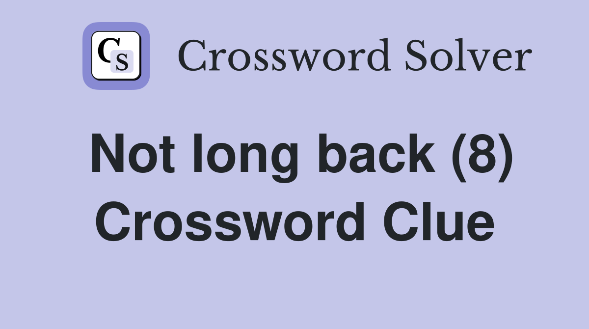 Not long back (8) Crossword Clue