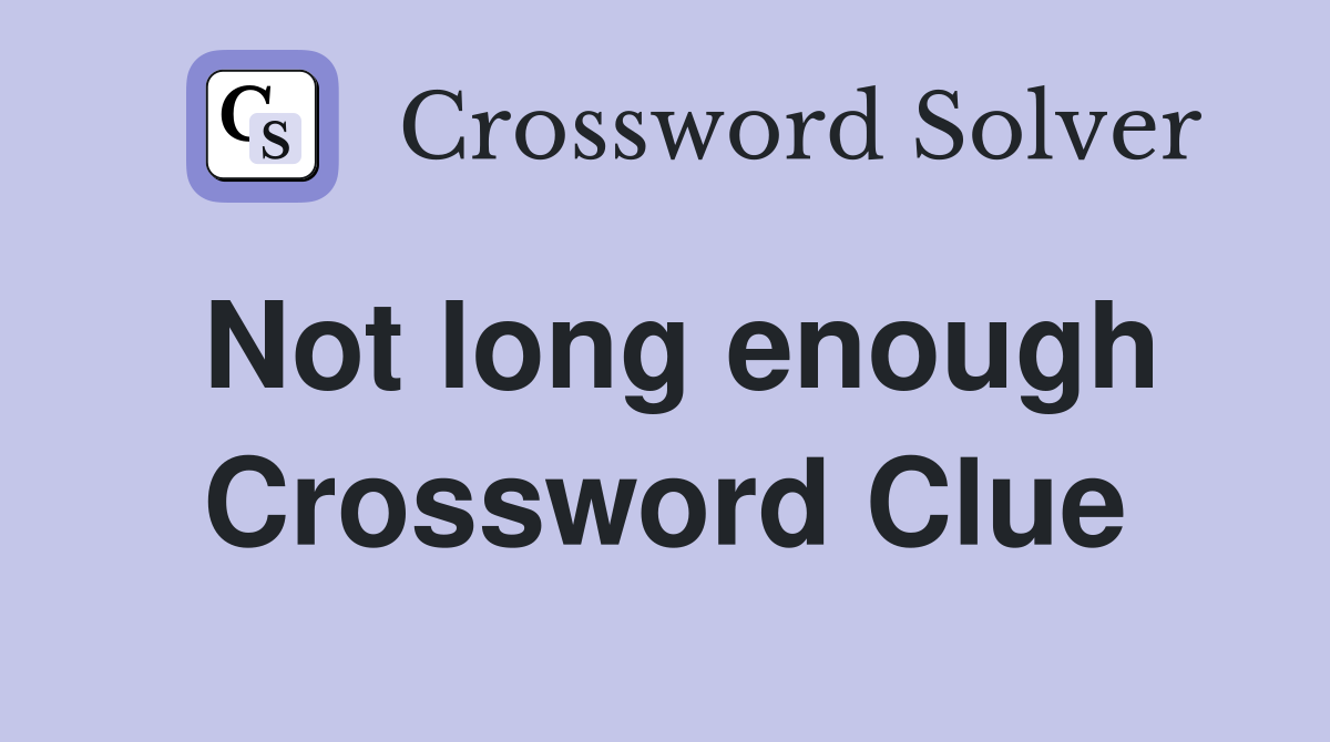 Not long enough Crossword Clue