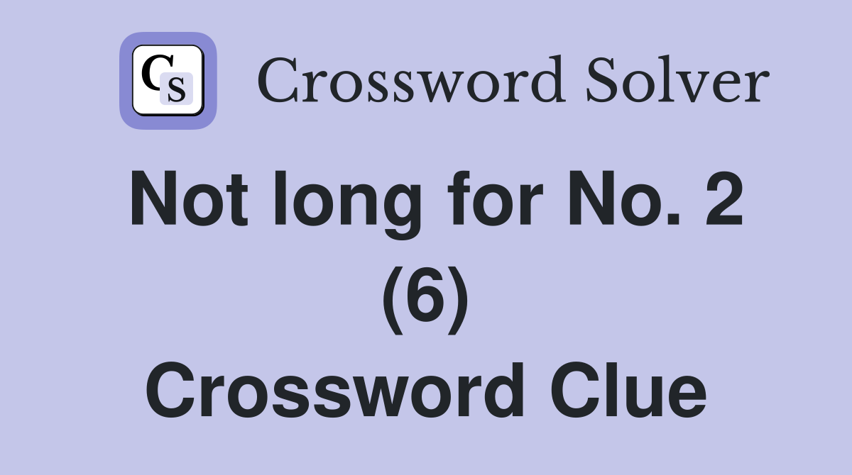 Not long for No. 2 (6) Crossword Clue
