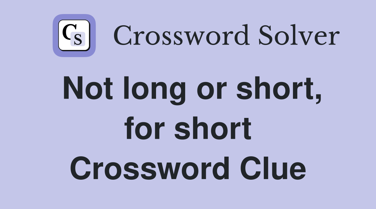 Not long or short, for short Crossword Clue