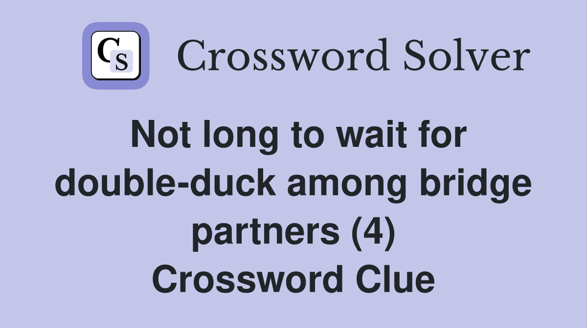Not long to wait for double-duck among bridge partners (4) Crossword Clue