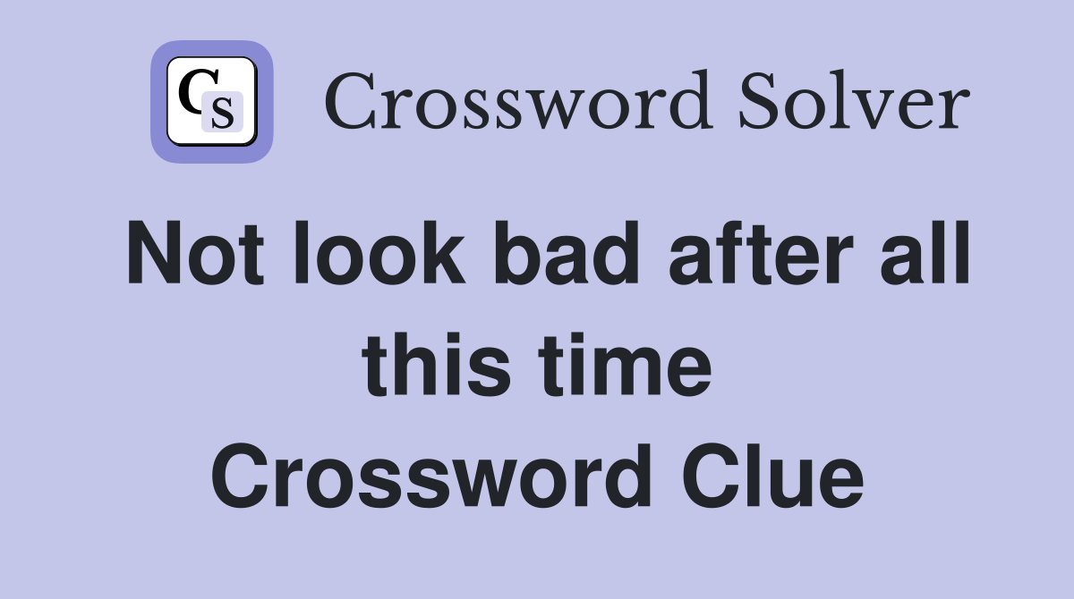 Not look bad after all this time Crossword Clue