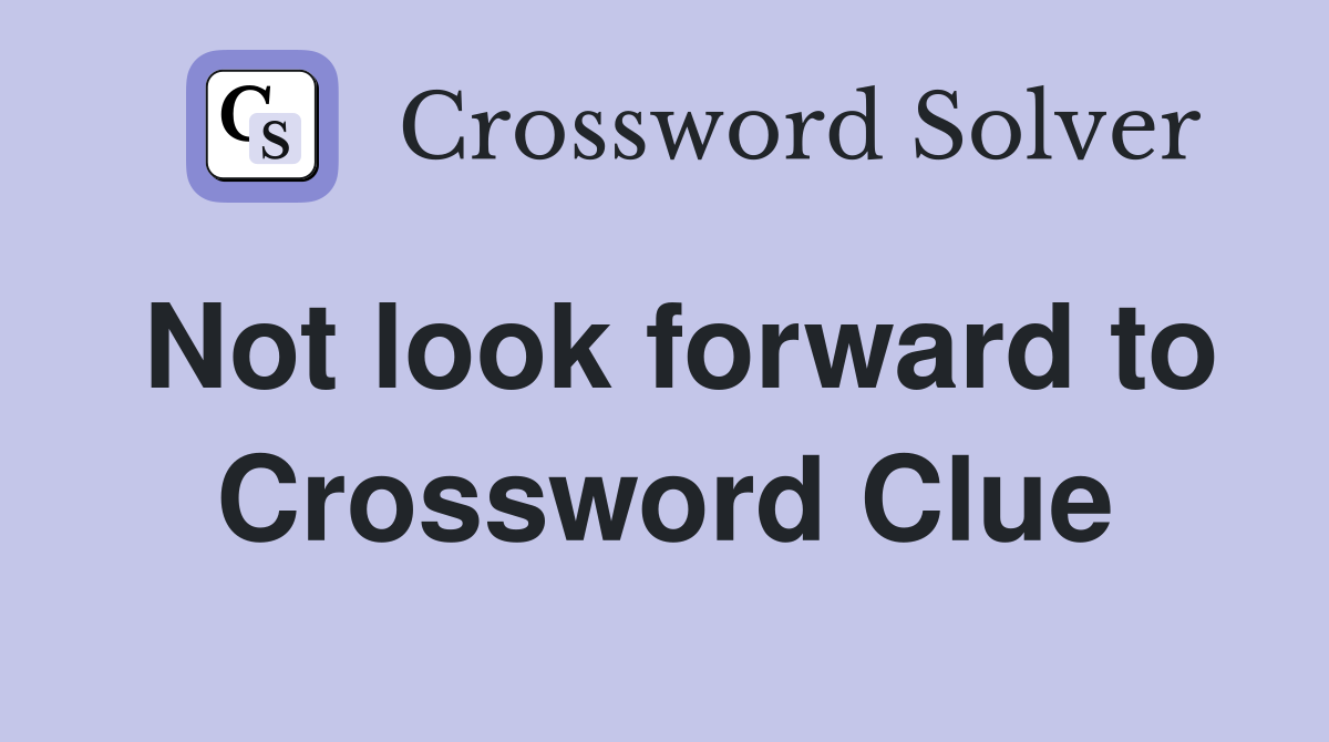 Not look forward to Crossword Clue