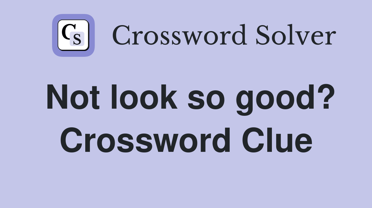 Not look so good? Crossword Clue