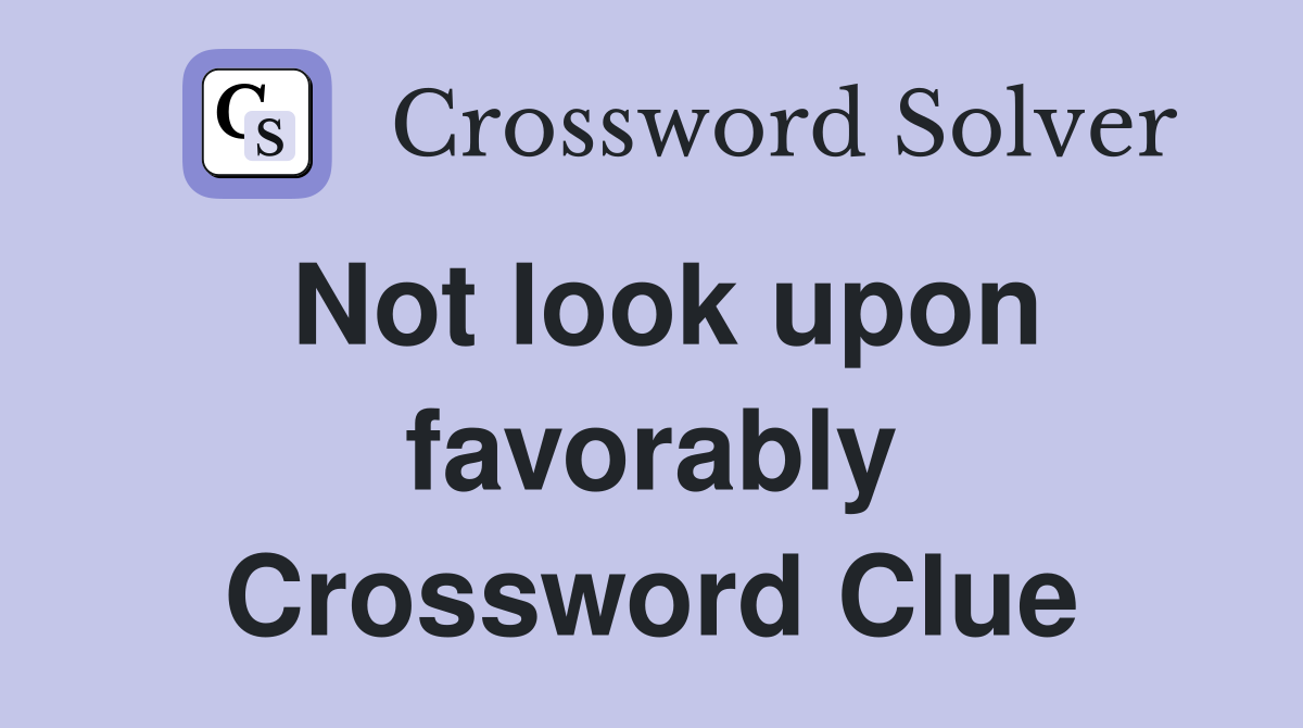 Not look upon favorably Crossword Clue