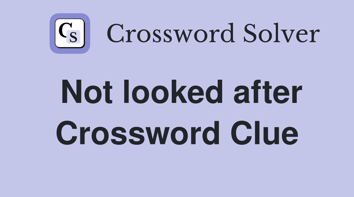 Not looked after Crossword Clue