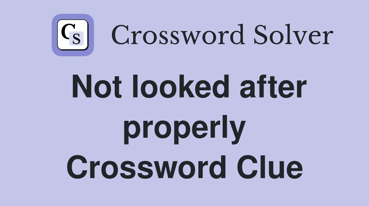 Not looked after properly Crossword Clue