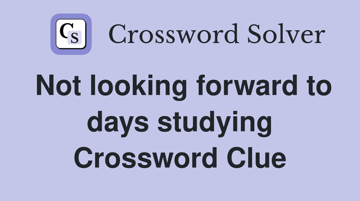 Not looking forward to days studying Crossword Clue