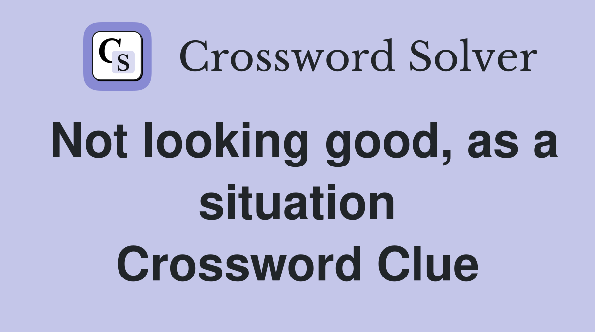 Not looking good, as a situation Crossword Clue
