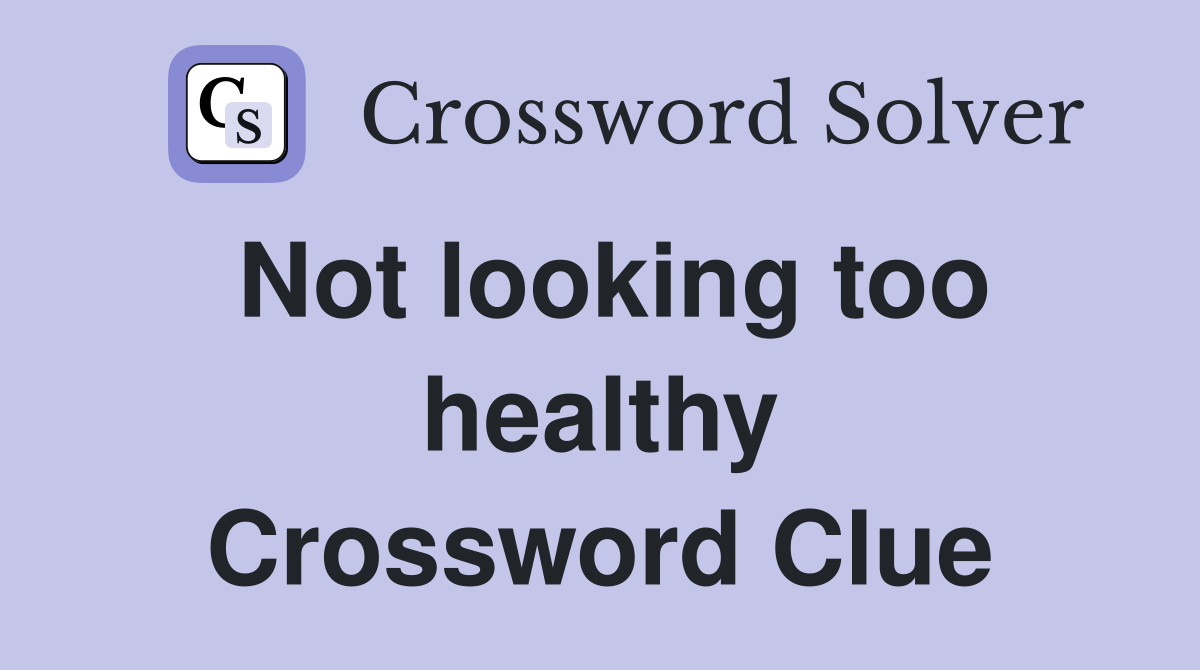 Not looking too healthy Crossword Clue