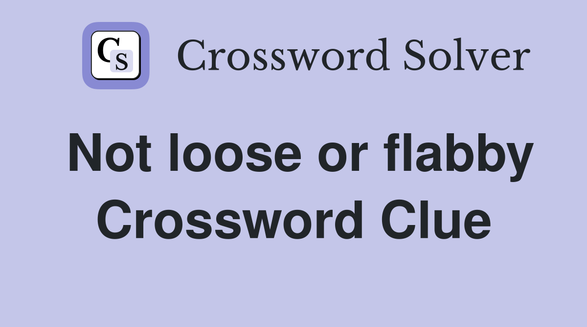 Not loose or flabby Crossword Clue