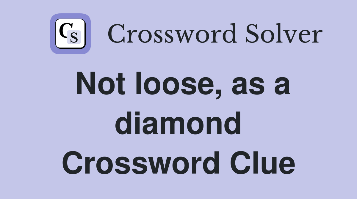 Not loose, as a diamond Crossword Clue