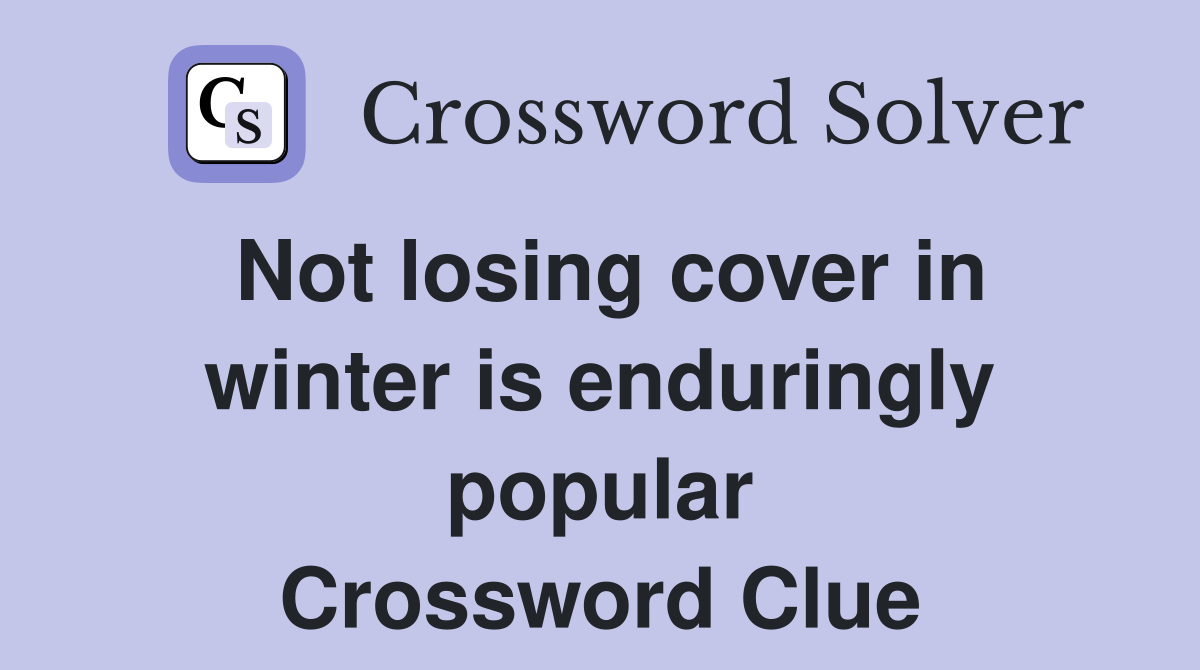 Not losing cover in winter is enduringly popular Crossword Clue
