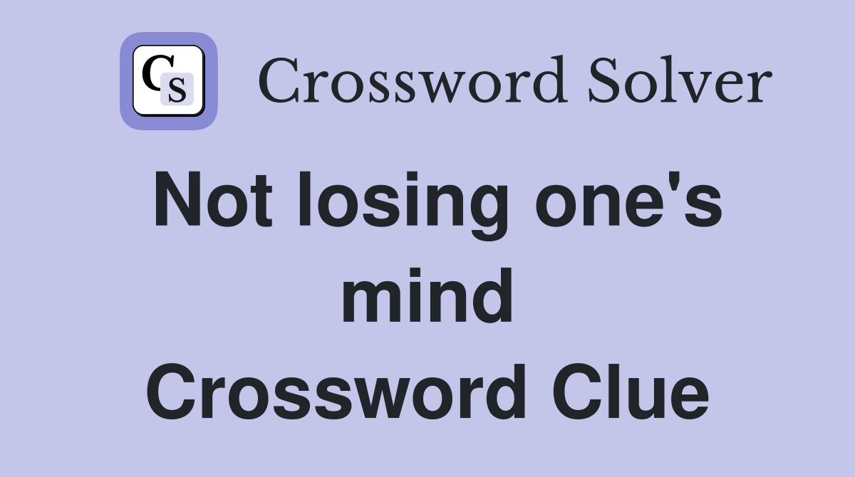 Not losing one's mind Crossword Clue