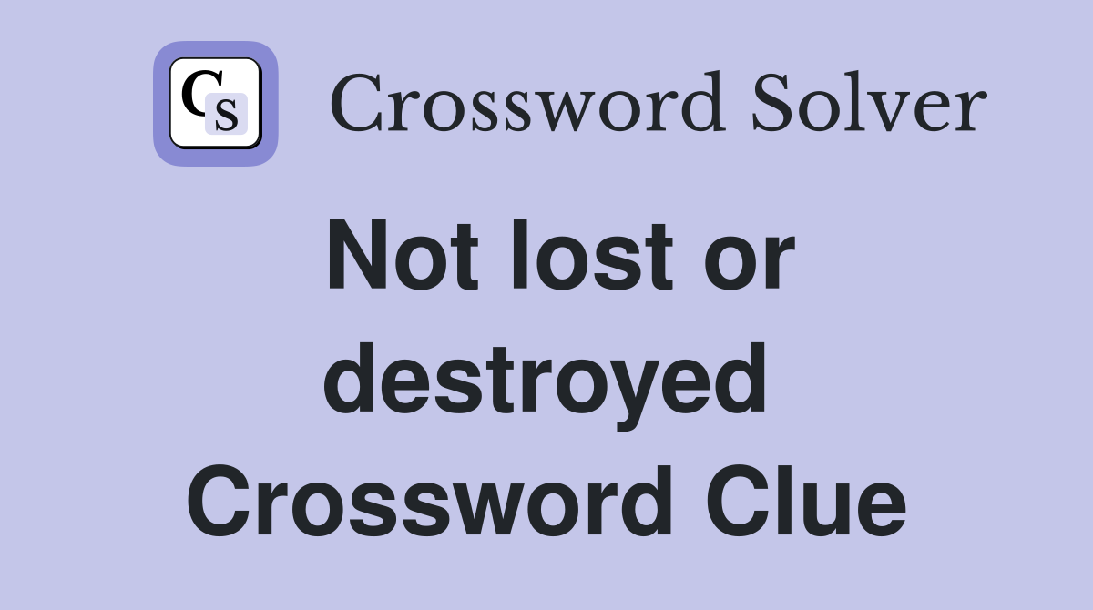 Not lost or destroyed Crossword Clue