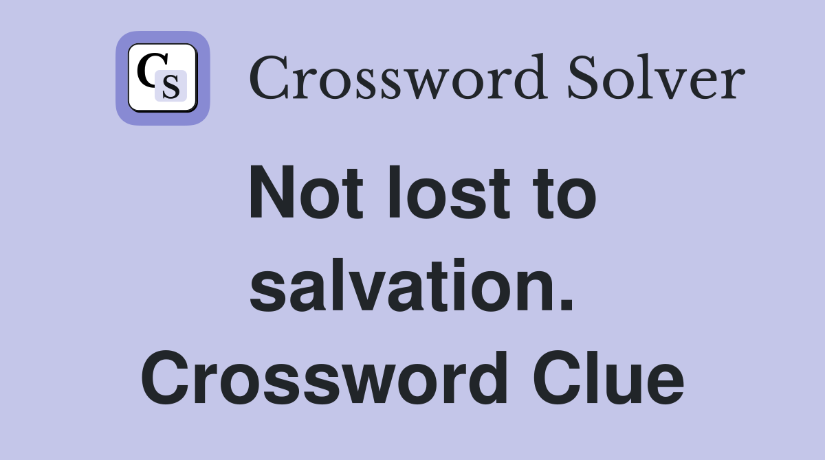 Not lost to salvation. Crossword Clue