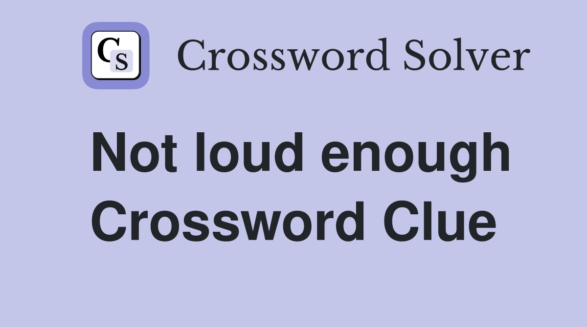 Not loud enough Crossword Clue