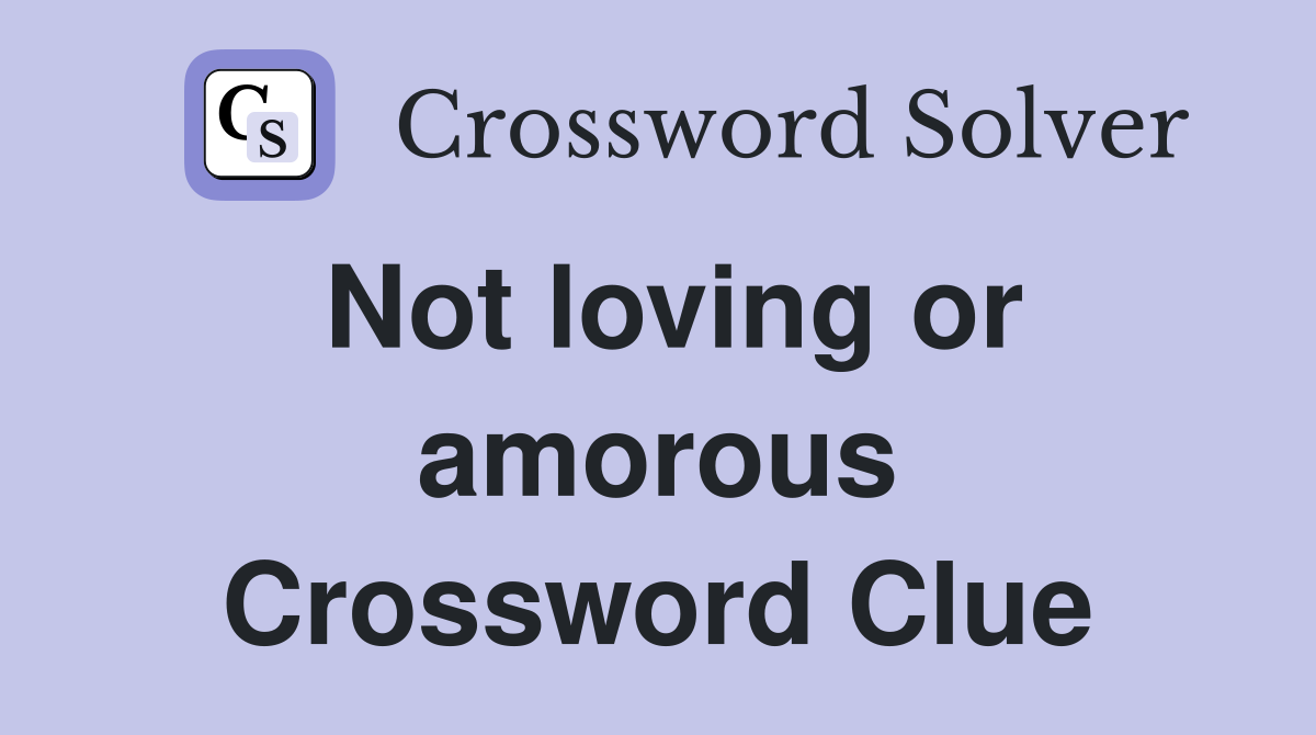 Not loving or amorous Crossword Clue