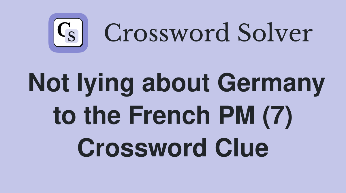 Not lying about Germany to the French PM (7) Crossword Clue