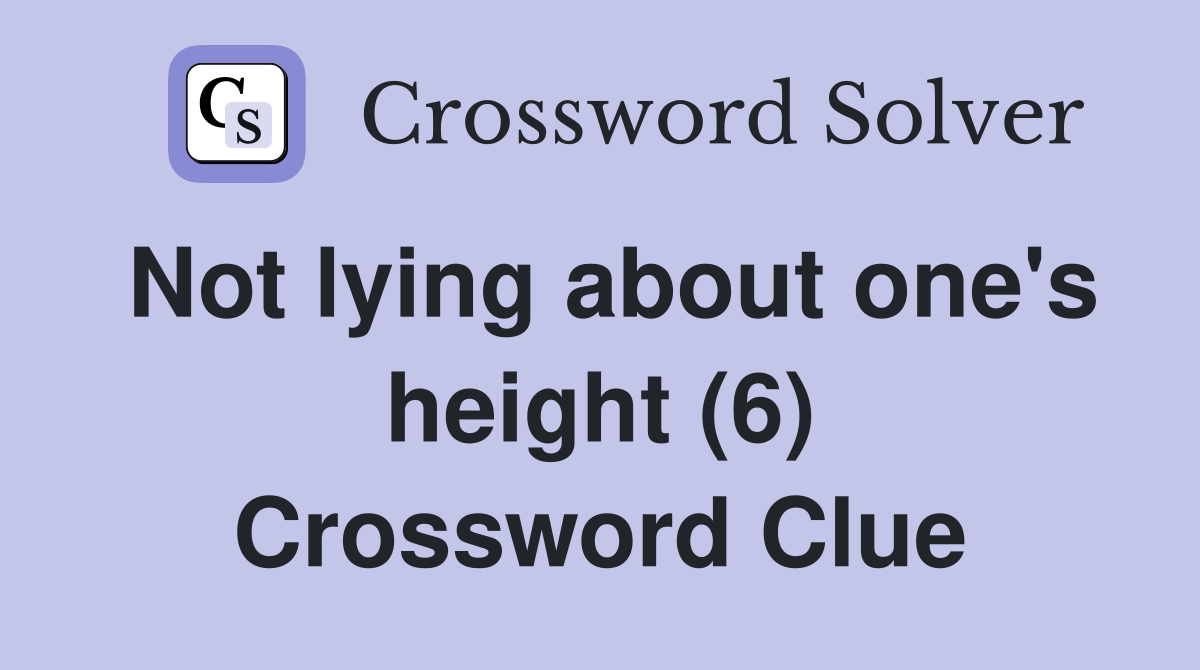 Not lying about one's height (6) Crossword Clue