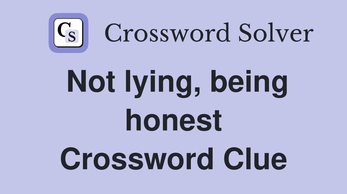 Not lying, being honest Crossword Clue