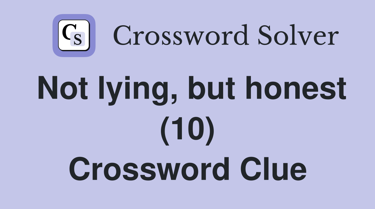 Not lying, but honest (10) Crossword Clue