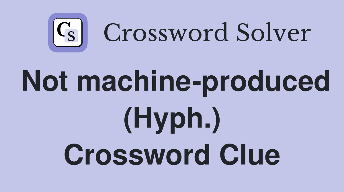 Not machine-produced (Hyph.) Crossword Clue