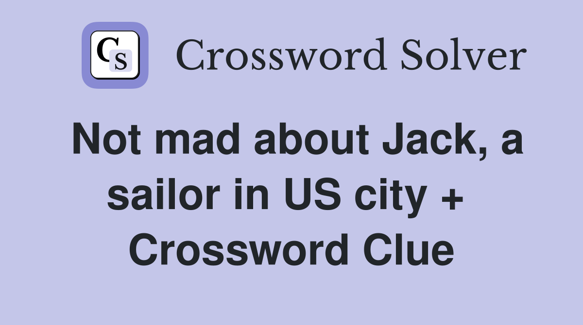 Not mad about Jack, a sailor in US city +  Crossword Clue