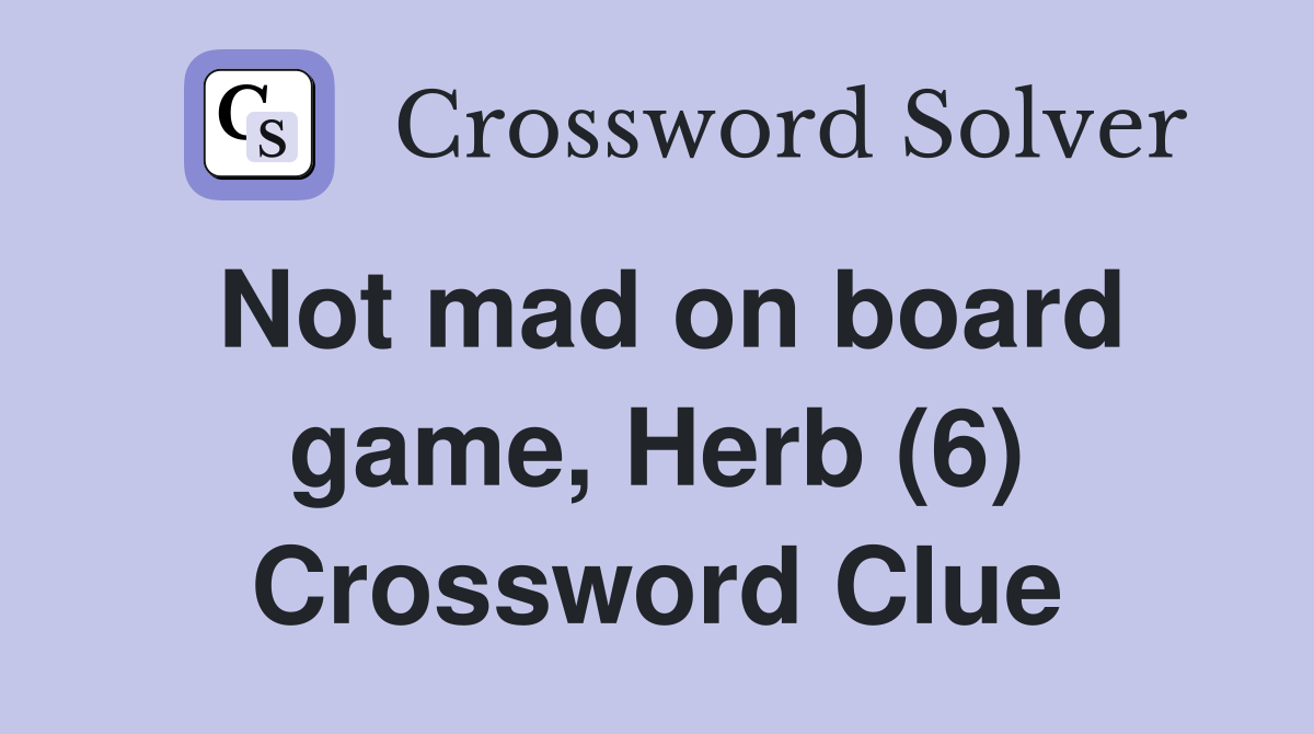 Not mad on board game, Herb (6) Crossword Clue