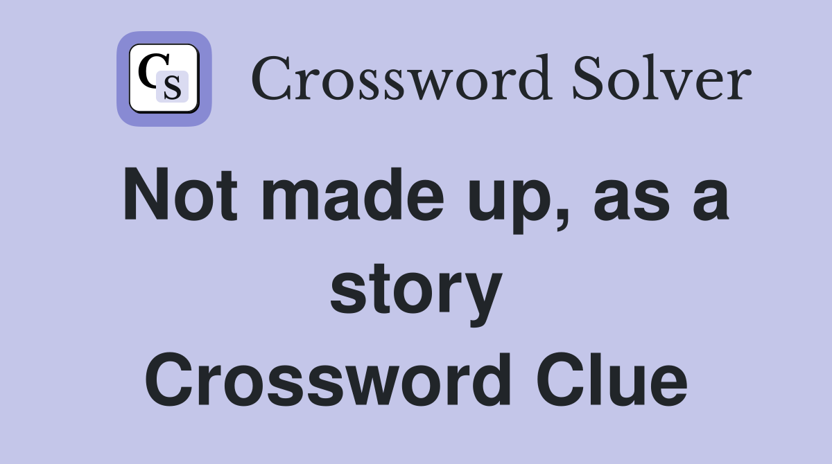 Not made up, as a story Crossword Clue