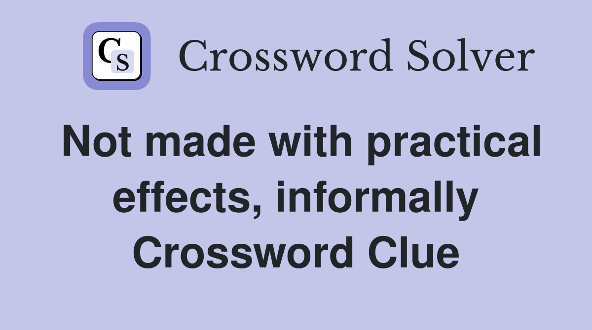 Not made with practical effects, informally Crossword Clue