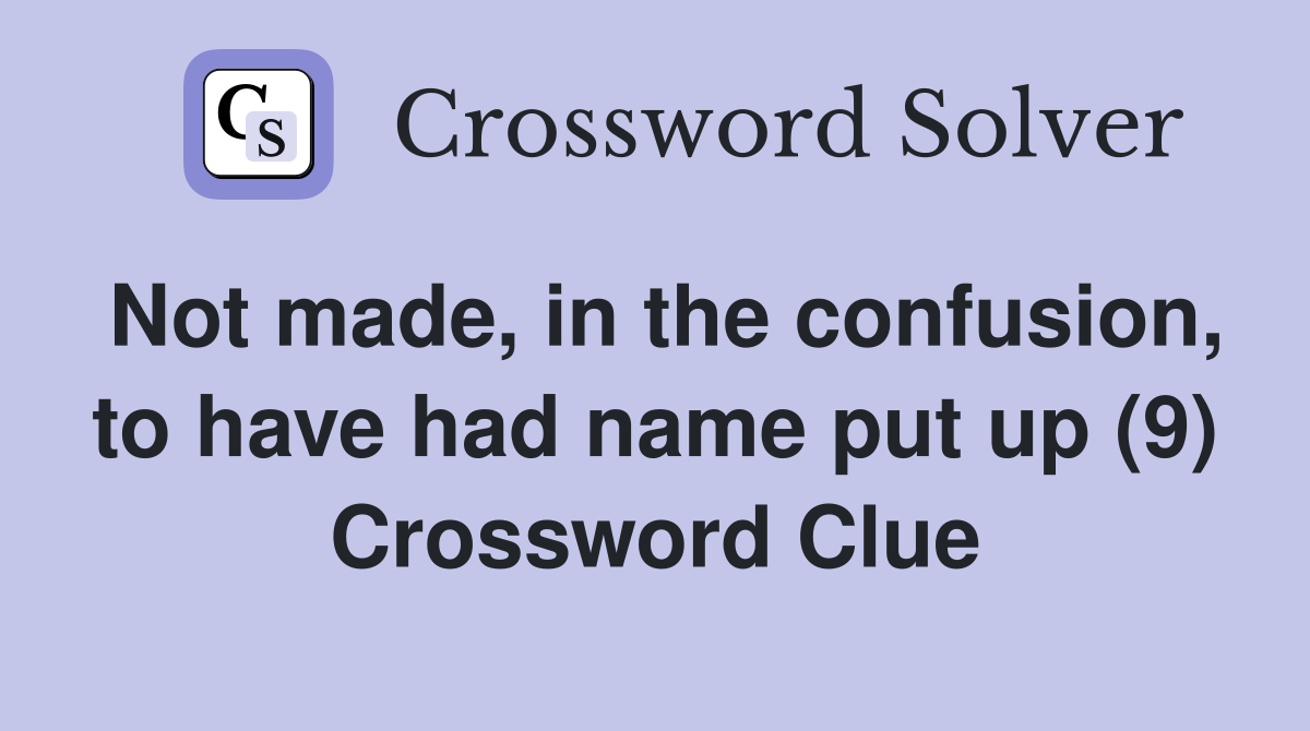 Not made, in the confusion, to have had name put up (9) Crossword Clue