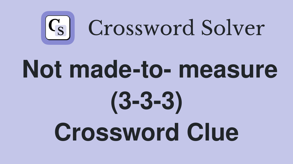 Not made-to- measure (3-3-3) Crossword Clue