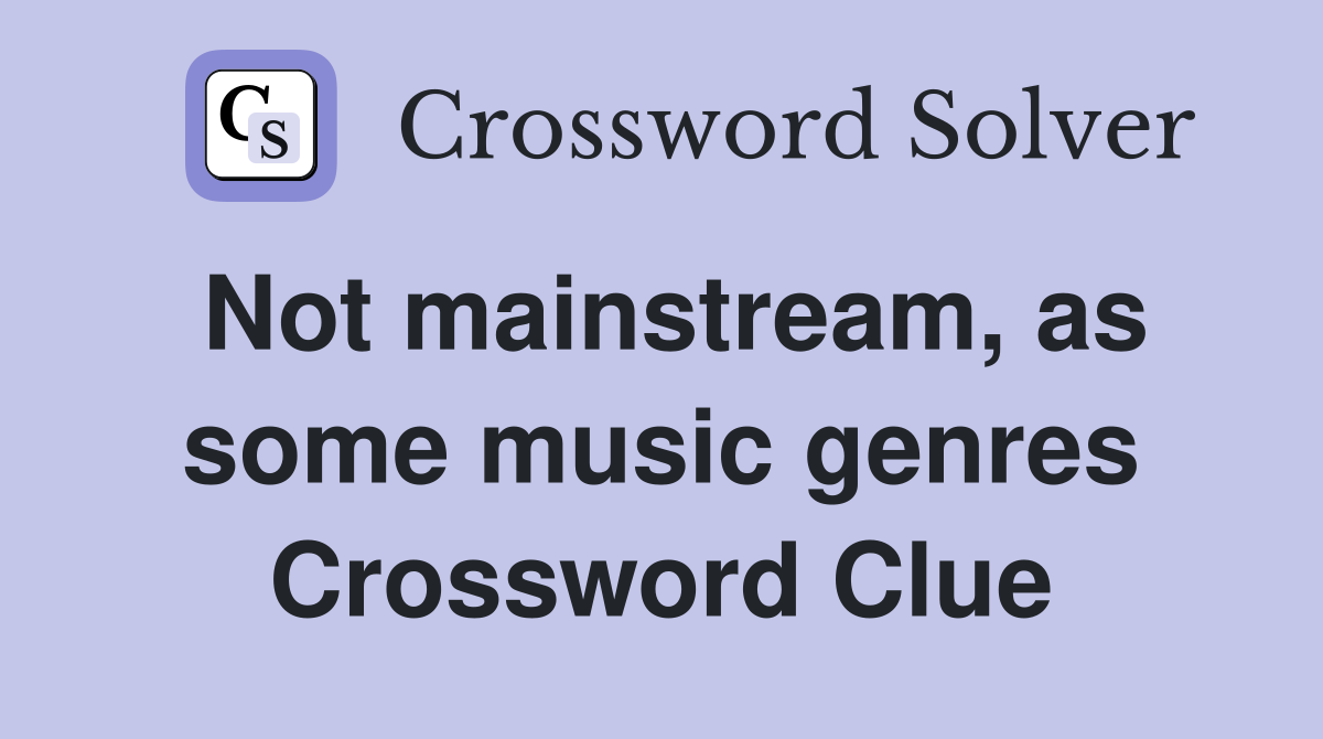Not mainstream, as some music genres Crossword Clue