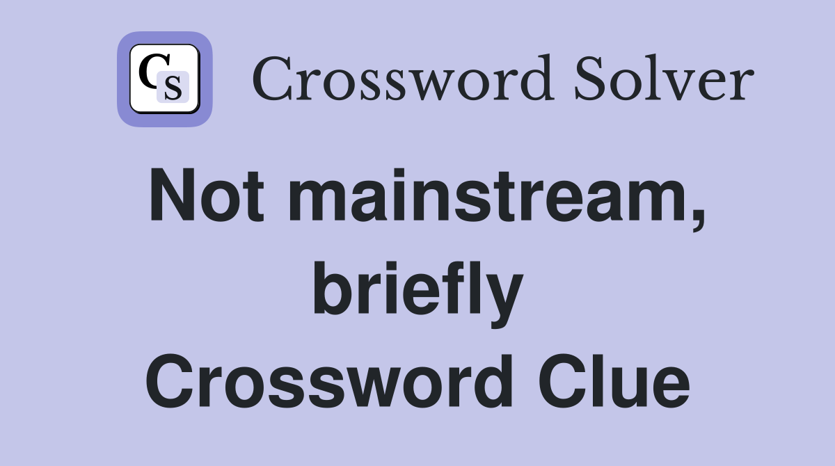 Not mainstream, briefly Crossword Clue