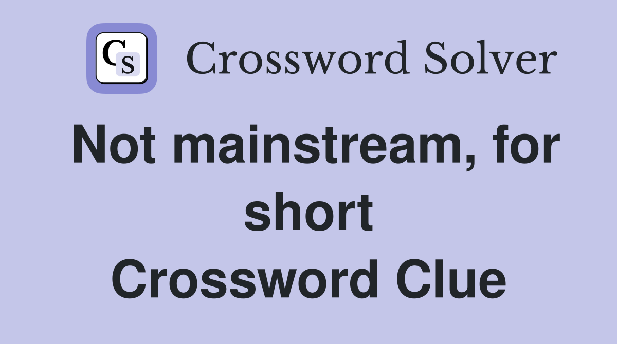 Not mainstream, for short Crossword Clue