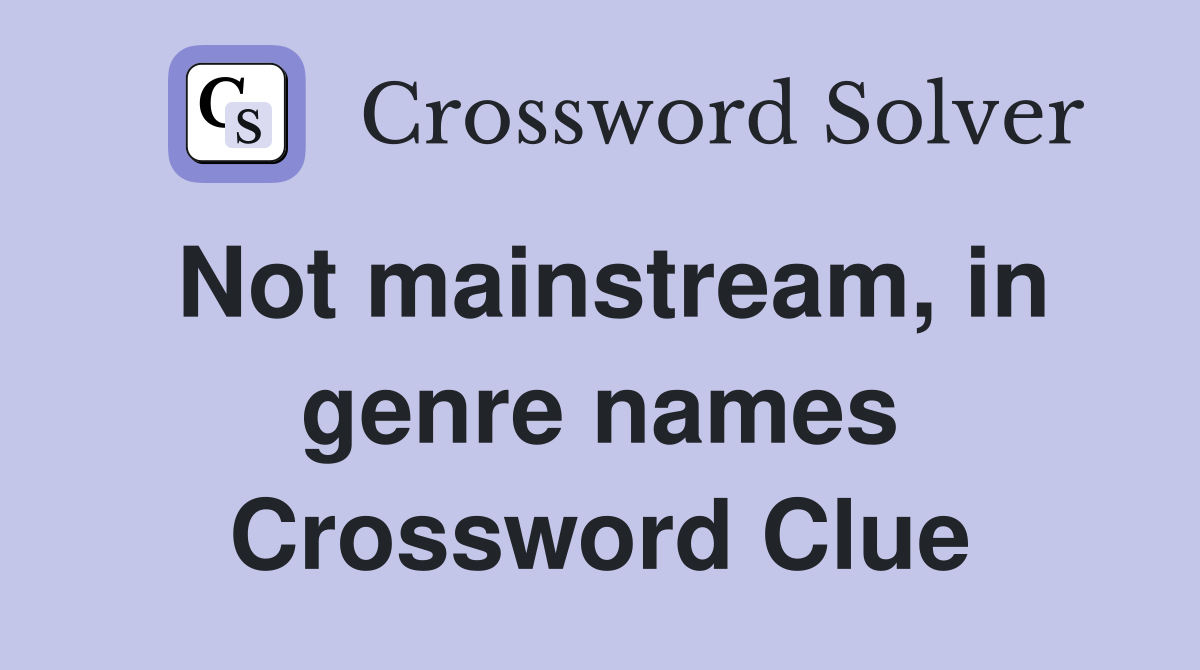 Not mainstream, in genre names Crossword Clue