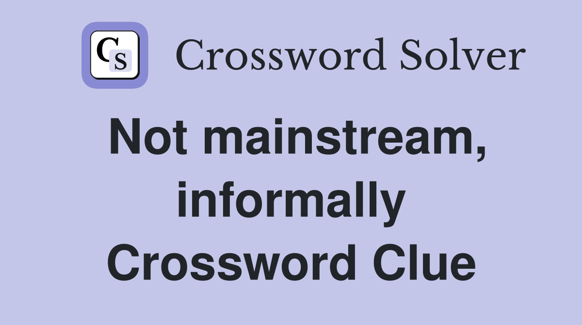 Not mainstream, informally Crossword Clue