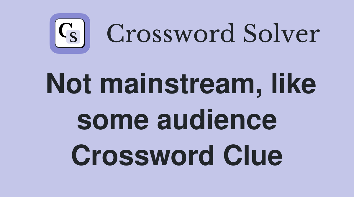 Not mainstream, like some audience Crossword Clue
