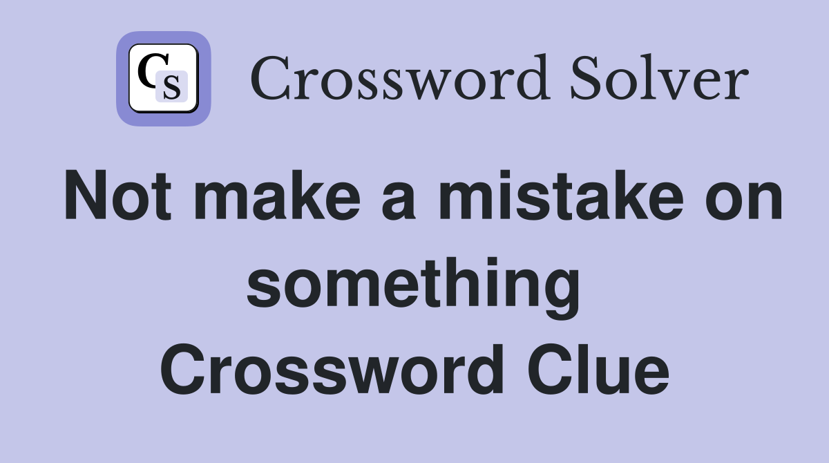 Not make a mistake on something Crossword Clue