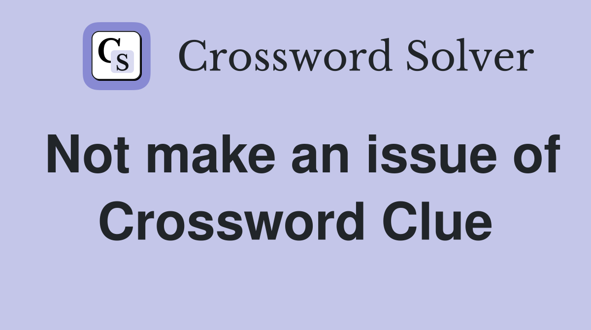 Not make an issue of Crossword Clue