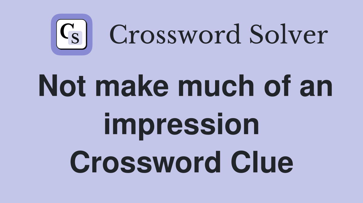 Not make much of an impression Crossword Clue