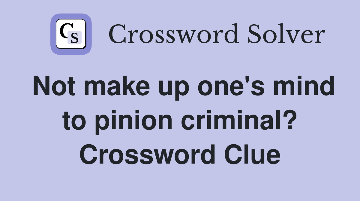 Not make up one's mind to pinion criminal? Crossword Clue