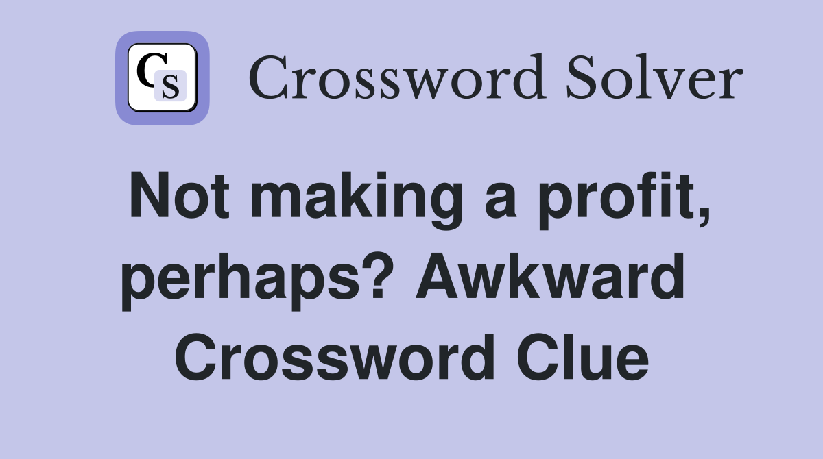 Not making a profit, perhaps? Awkward  Crossword Clue