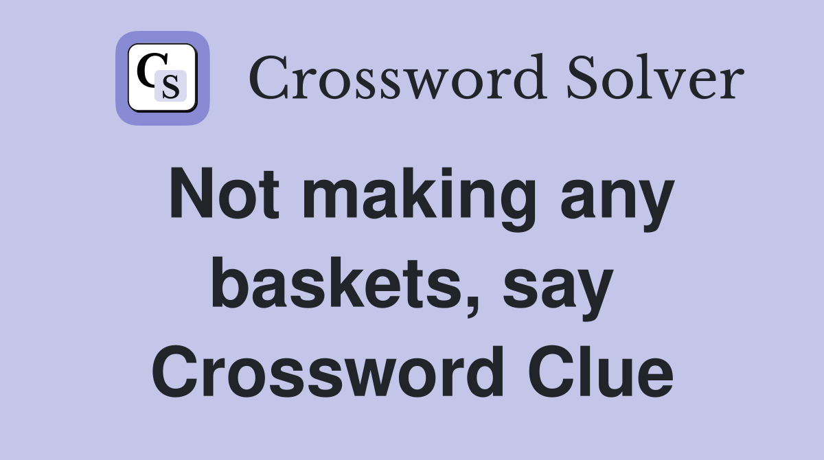 Not making any baskets, say Crossword Clue