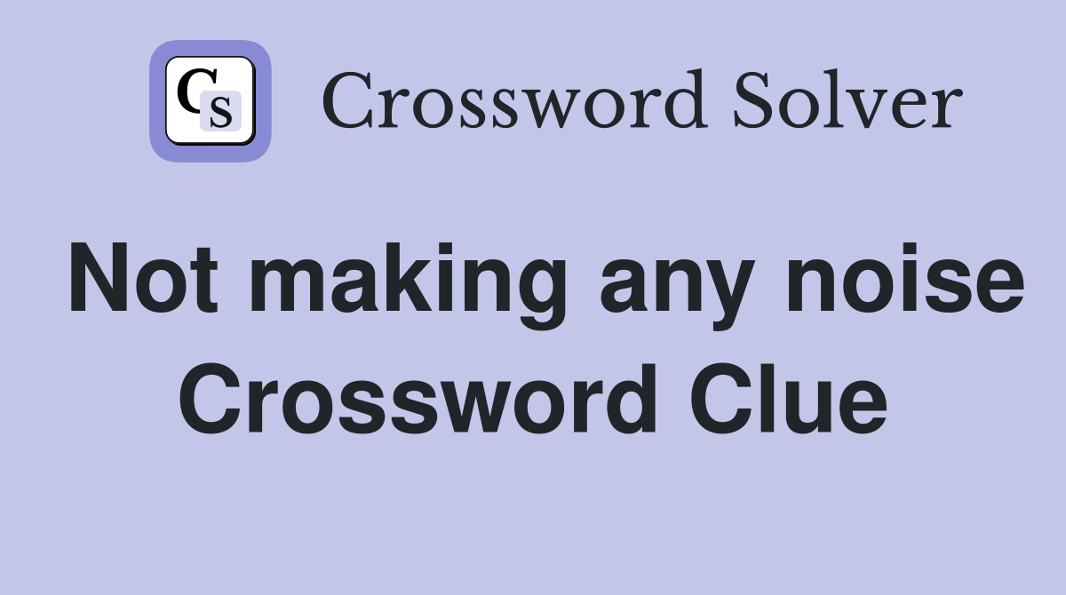 Not making any noise Crossword Clue