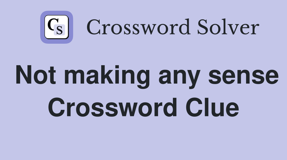 Not making any sense Crossword Clue